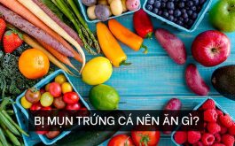 Bị mụn trứng cá nên ăn gì và nên kiêng gì để hết mụn, đẹp da?